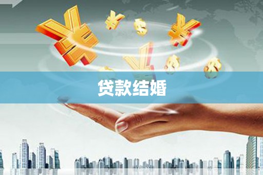 清溪贷款结婚