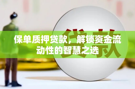 清溪保单质押贷款，解锁资金流动性的智慧之选