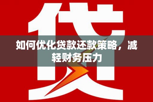 清溪如何优化贷款还款策略，减轻财务压力