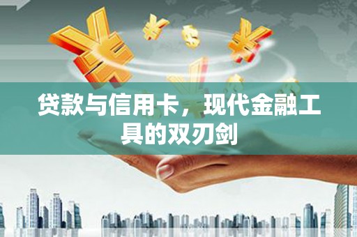 清溪贷款与信用卡，现代金融工具的双刃剑