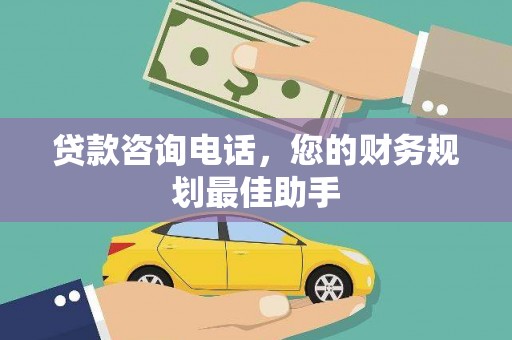 清溪贷款咨询电话，您的财务规划最佳助手