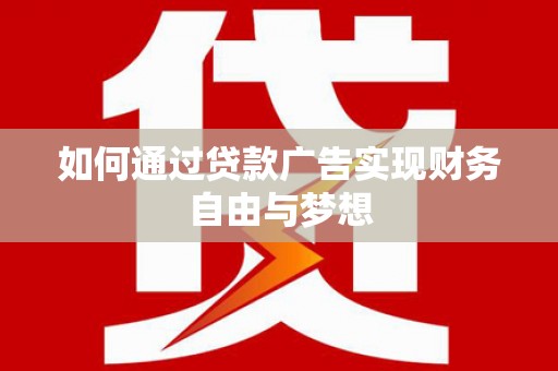 清溪如何通过贷款广告实现财务自由与梦想