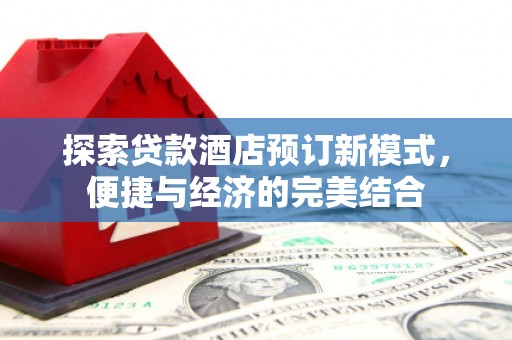 清溪探索贷款酒店预订新模式，便捷与经济的完美结合