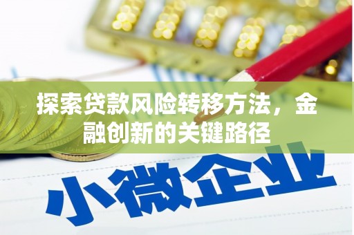 清溪探索贷款风险转移方法，金融创新的关键路径