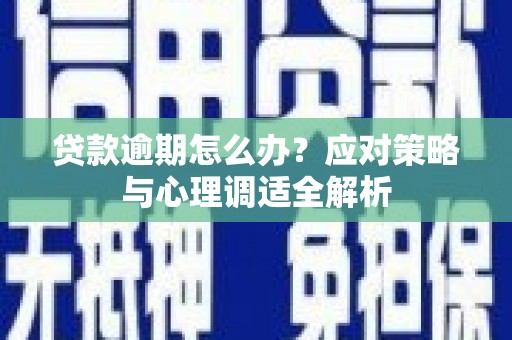 清溪贷款逾期怎么办？应对策略与心理调适全解析